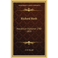 Richard Rush: Republican Diplomat 1780-1859