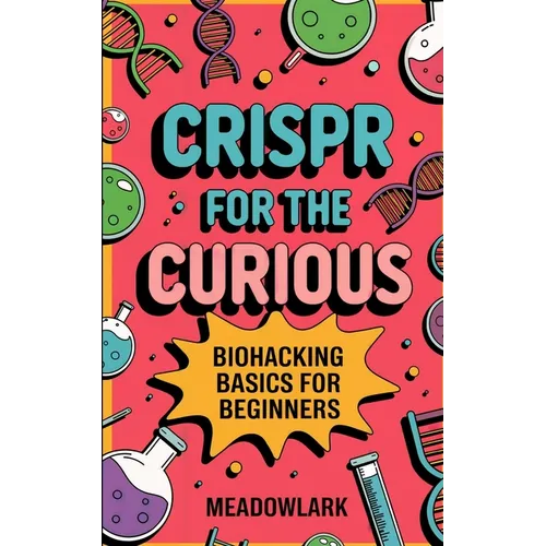 CRISPR for the Curious: Biohacking Basics for Beginners