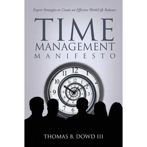 Time Management Manifesto: Expert Strategies to Create an Effective Work/Life Balance