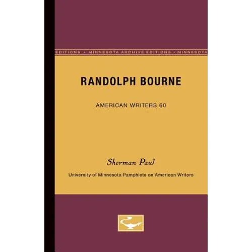 Randolph Bourne - American Writers 60: University of Minnesota Pamphlets on American Writers