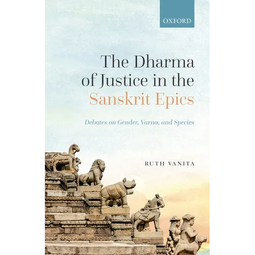 The Dharma of Justice in the Sanskrit Epics: Debates on Gender, Varna, and Species