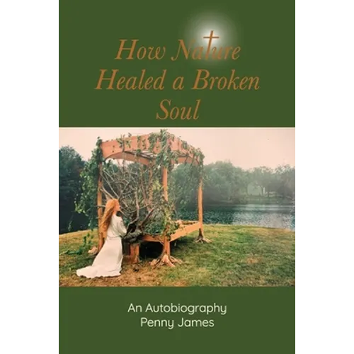How Nature Healed a Broken Soul: An Autobiography