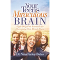 Your Teen's Miraculous Brain: Eight Drug-Free Essentials for Overcoming Teen Mental Illness