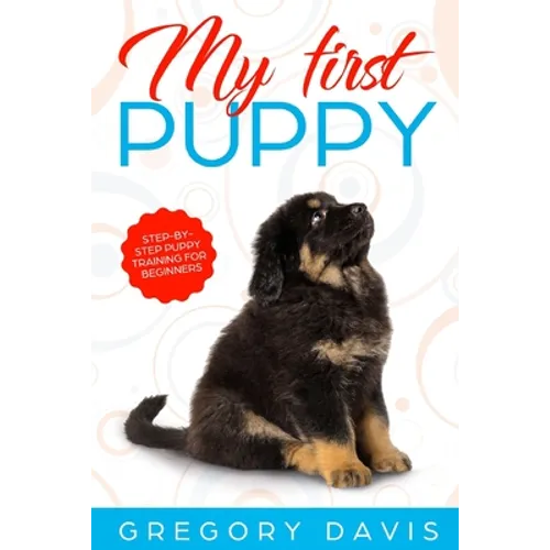 My First Puppy: Step-by-Step Puppy Training For Beginners