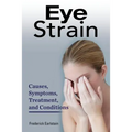 Eye Strain: Causes, Symptoms, Treatment, and Conditions