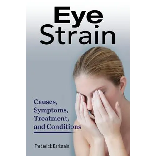 Eye Strain: Causes, Symptoms, Treatment, and Conditions