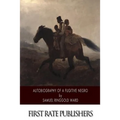 Autobiography of a Fugitive Negro: His Anti-Slavery Labours in the United States, Canada, and England