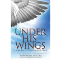 Under His Wings: How Faith Conquers Fear
