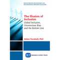 The Illusion of Inclusion: Global Inclusion, Unconscious Bias, and the Bottom Line