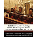 Substance Abuse Among Older Adults: Quick Guide for Clinicians Based on Tip 26