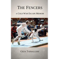 The Fencers: A Cold War Escape Memoir