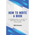 How to Write a Book: A Comprehensive Guide to Writing, Editing, and Publishing