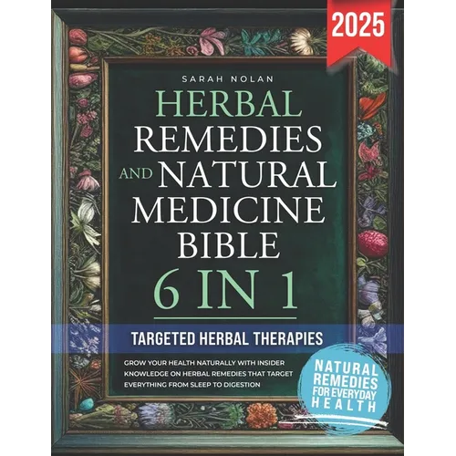 Herbal Remedies and Natural Medicine Bible: Grow your health naturally with insider knowledge on herbal remedies that target everything from sleep to