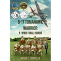 The B-17 Tomahawk Warrior: A WWII Final Honor