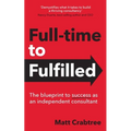 Full-time to Fulfilled - The blueprint to success as an independent consultant