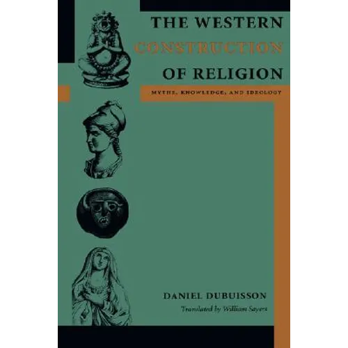 The Western Construction of Religion: Myths, Knowledge, and Ideology