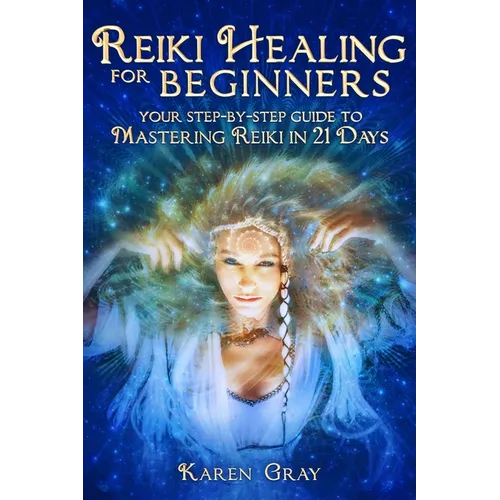 Reiki Healing for Beginners: Your Step-by-Step Guide to Mastering Reiki in 21 Days