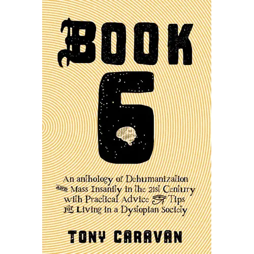 Book 6: An Anthology of Dehumanization and Mass Insanity in the 21st Century