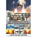 Success Blast: How to Succeed, Triumph, Thrive & Skyrocket to Career & Business Success!