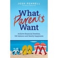 What Parents Want: Achieve Financial Freedom, Life Balance and Family Happiness