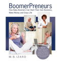 Boomerpreneurs: How Baby Boomers Can Start Their Own Business, Make Money and Enjoy Life
