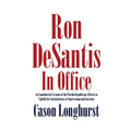 Ron DeSantis in Office: An Unauthorized Account of the Florida Republican's Efforts to Uphold the Constitution as a Congressman and Governor