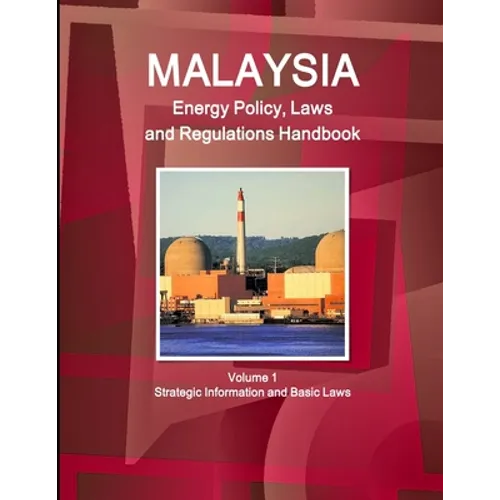 Malaysia Energy Policy, Laws and Regulations Handbook Volume 1 Strategic Information and Basic Laws