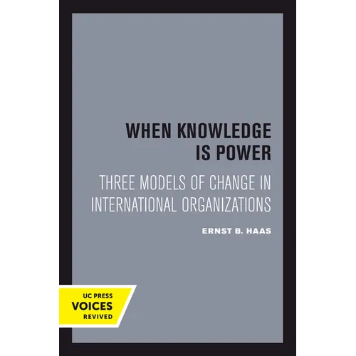 When Knowledge Is Power: Three Models of Change in International Organizations Volume 22