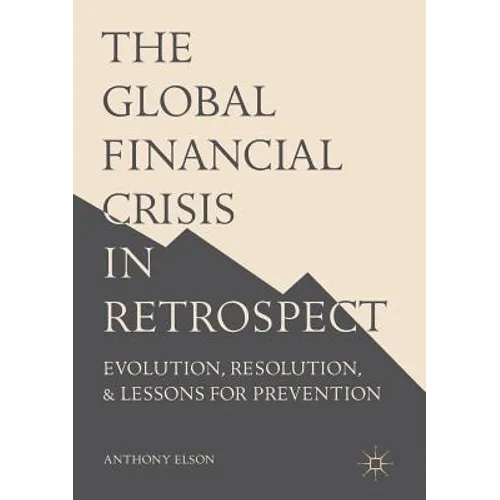 The Global Financial Crisis in Retrospect: Evolution, Resolution, and Lessons for Prevention
