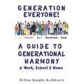 Generation Everyone!: A Guide to Generational Harmony @ Work, School, & Home