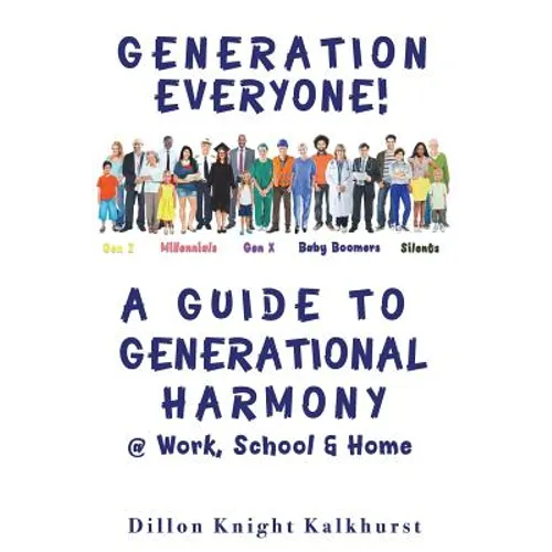 Generation Everyone!: A Guide to Generational Harmony @ Work, School, & Home