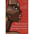 Afro-Centered Futurisms in Our Speculative Fiction