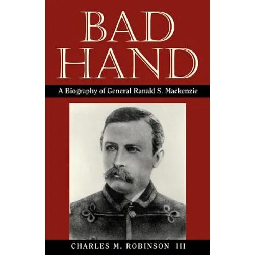 Bad Hand: A Biography of General Ranald S. MacKenzie