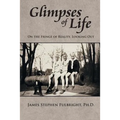Glimpses of Life: On the Fringe of Reality, Looking Out