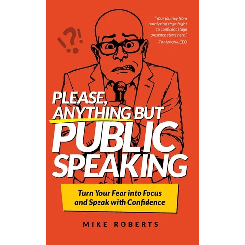 Please, Anything But Public Speaking: Turn Your Fear into Focus and Speak with Confidence