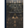 The Freemason's Treasury, 52 Short Lectures On the Theory and Practice of Symbolic Masonry