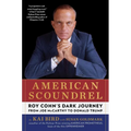 American Scoundrel: Roy Cohn's Dark Journey from Joe McCarthy to Donald Trump
