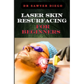 Laser Skin Resurfacing for Beginners: Comprehensive Guide To Techniques, Benefits, And Essential Tips For Safe And Effective Rejuvenation