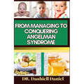 From Managing to Conquering Angelman Syndrome: Expert Guide To Overcoming Challenges and Triumphing Over Angelman Syndrome, One Step at a Time
