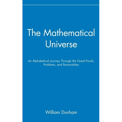 The Mathematical Universe: An Alphabetical Journey Through the Great Proofs, Problems, and Personalities