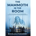 The Mammoth in the Room: How Great Leaders and Their Teams Embrace Evolutionary Truths for Outstanding Business Results