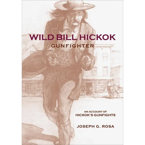 Wild Bill Hickok, Gunfighter: An Account of HIckok's Gunfights
