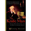 The Knife Man: Blood, Body Snatching, and the Birth of Modern Surgery
