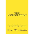 The iCorporation: How to Use Your Own Corporation to Save Taxes, Gain Privacy, Protect Your Assets and Raise Money