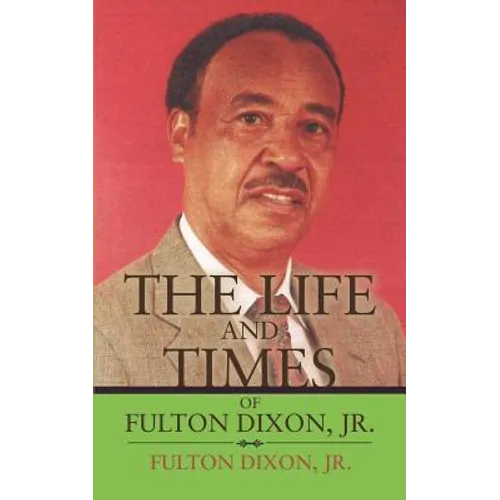 The Life and Times of Fulton Dixon, Jr.