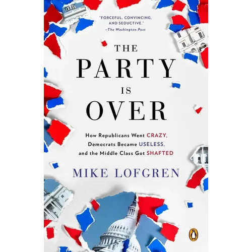 The Party Is Over: How Republicans Went Crazy, Democrats Became Useless, and the Middle Class Got Shafted