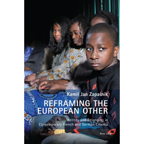 Reframing the European Other: Identity and Belonging in Contemporary French and German Cinema