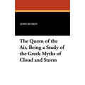 The Queen of the Air, Being a Study of the Greek Myths of Cloud and Storm