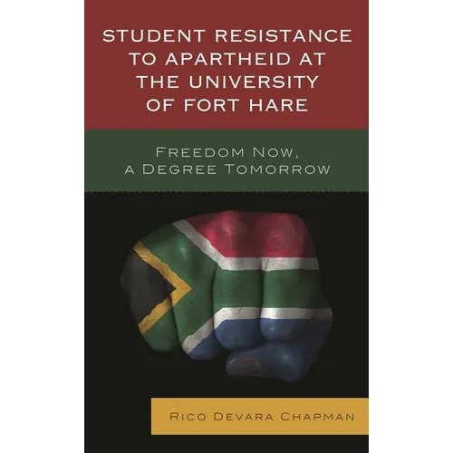 Student Resistance to Apartheid at the University of Fort Hare: Freedom Now, a Degree Tomorrow