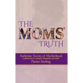 The Moms' Truth: Authentic Stories of Motherhood